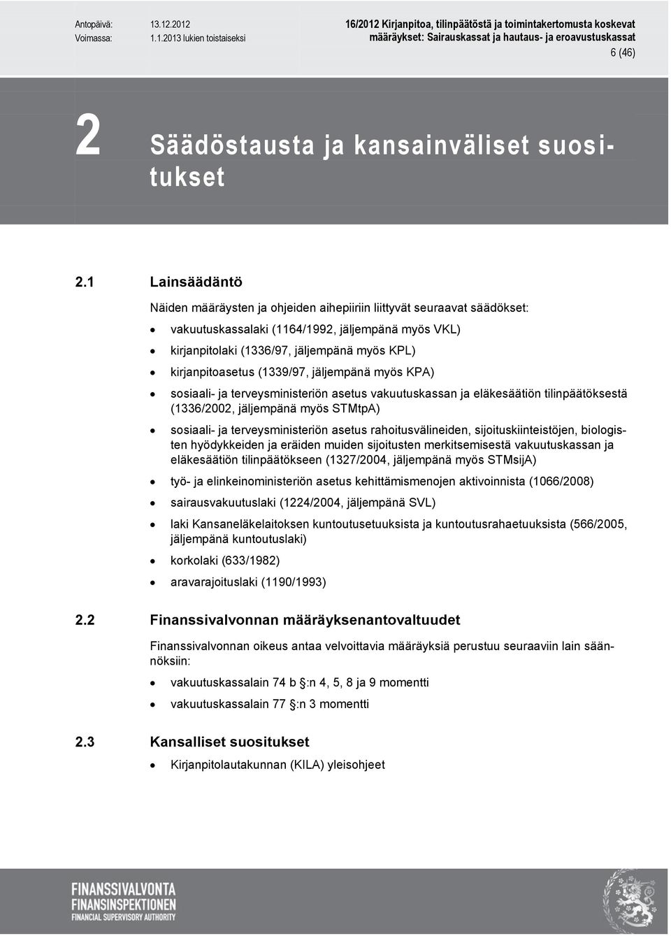 kirjanpitoasetus (1339/97, jäljempänä myös KPA) sosiaali- ja terveysministeriön asetus vakuutuskassan ja eläkesäätiön tilinpäätöksestä (1336/2002, jäljempänä myös STMtpA) sosiaali- ja