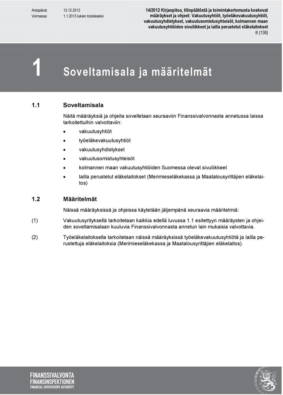 vakuutusomistusyhteisöt kolmannen maan vakuutusyhtiöiden Suomessa olevat sivuliikkeet lailla perustetut eläkelaitokset (Merimieseläkekassa ja Maatalousyrittäjien eläkelaitos) 1.