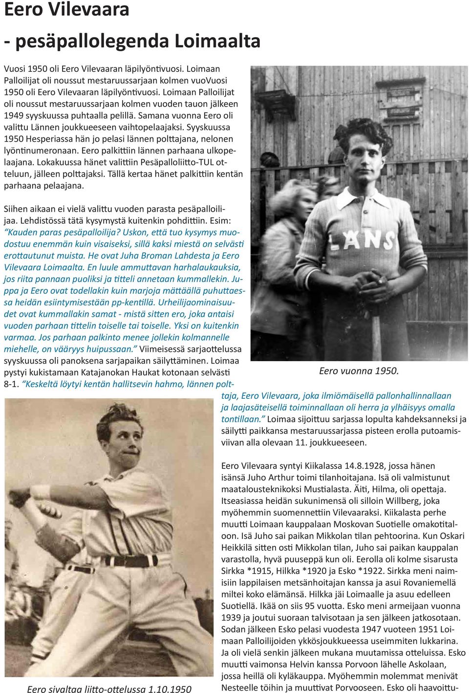 Syyskuussa 1950 Hesperiassa hän jo pelasi lännen polttajana, nelonen lyöntinumeronaan. Eero palkittiin lännen parhaana ulkopelaajana.