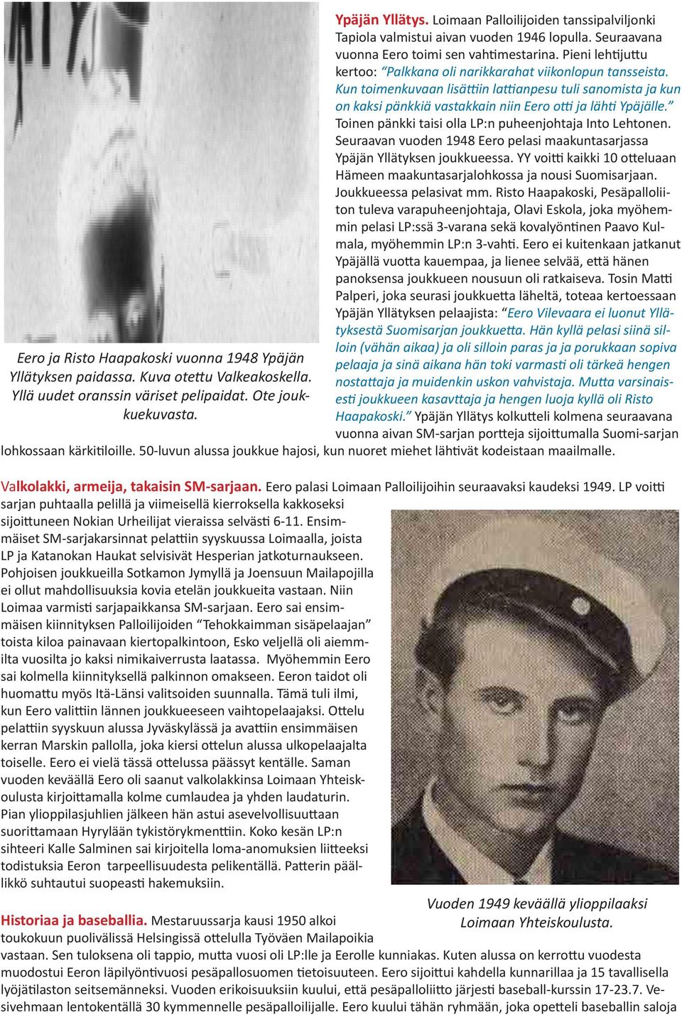 Toinen pänkki taisi olla LP:n puheenjohtaja Into Lehtonen. Seuraavan vuoden 1948 Eero pelasi maakuntasarjassa Ypäjän Yllätyksen joukkueessa.