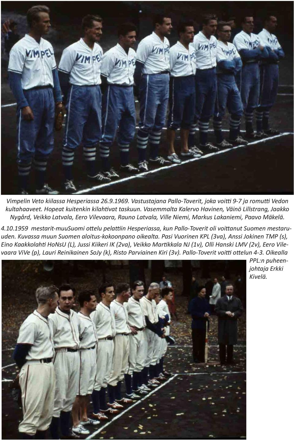 1959 mestarit-muusuomi ottelu pelattiin Hesperiassa, kun Pallo-Toverit oli voittanut Suomen mestaruuden. Kuvassa muun Suomen aloitus-kokoonpano oikealta.