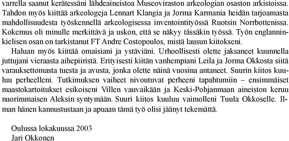 Kokemus oli minulle merkittävä ja uskon, että se näkyy tässäkin työssä. Työn englanninkielisen osan on tarkistanut FT Andre Costopoulos, mistä lausun kiitokseni.