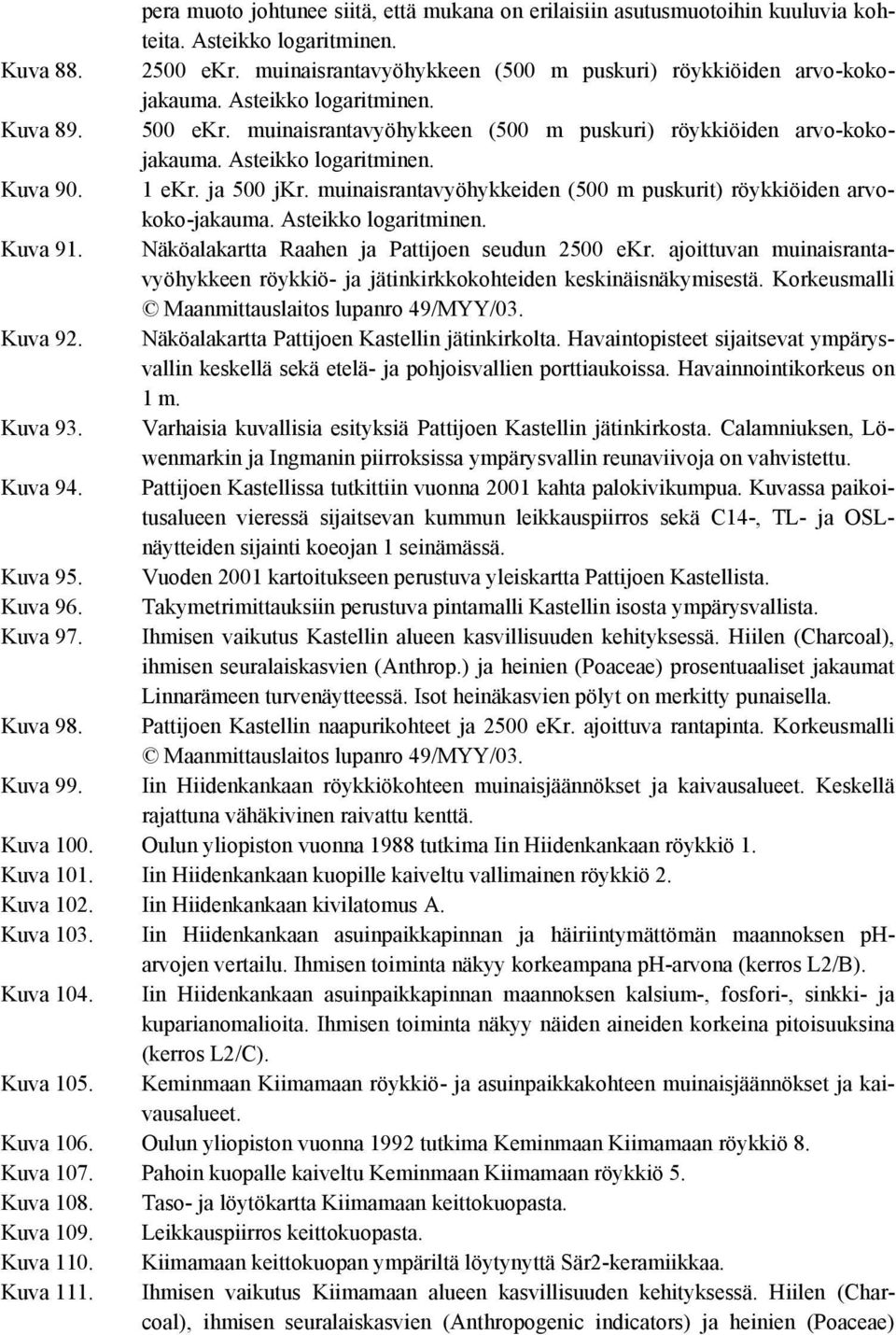 muinaisrantavyöhykkeiden (500 m puskurit) röykkiöiden arvokoko-jakauma. Asteikko logaritminen. Kuva 91. Näköalakartta Raahen ja Pattijoen seudun 2500 ekr.