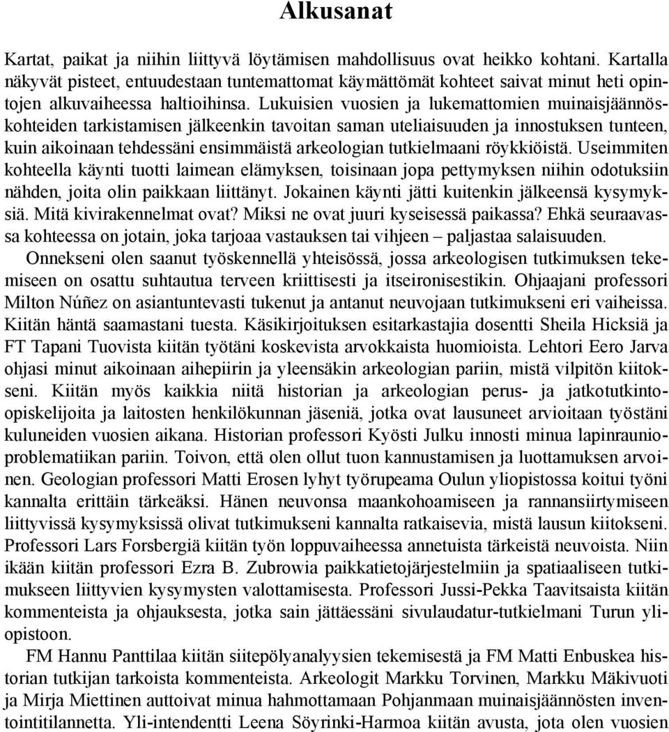 Lukuisien vuosien ja lukemattomien muinaisjäännöskohteiden tarkistamisen jälkeenkin tavoitan saman uteliaisuuden ja innostuksen tunteen, kuin aikoinaan tehdessäni ensimmäistä arkeologian tutkielmaani