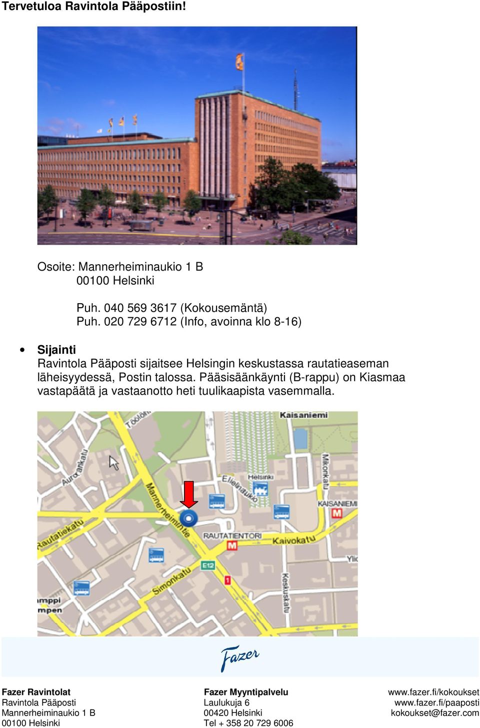 020 729 6712 (Info, avoinna klo 8-16) Sijainti Ravintola Pääposti sijaitsee Helsingin