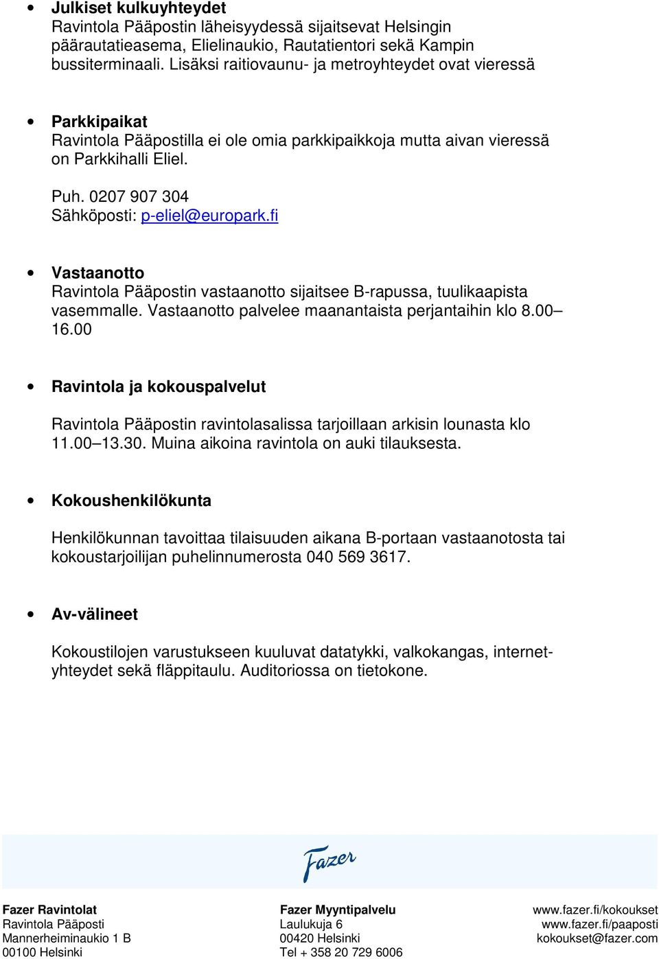 0207 907 304 Sähköposti: p-eliel@europark.fi Vastaanotto Ravintola Pääpostin vastaanotto sijaitsee B-rapussa, tuulikaapista vasemmalle. Vastaanotto palvelee maanantaista perjantaihin klo 8.00 16.
