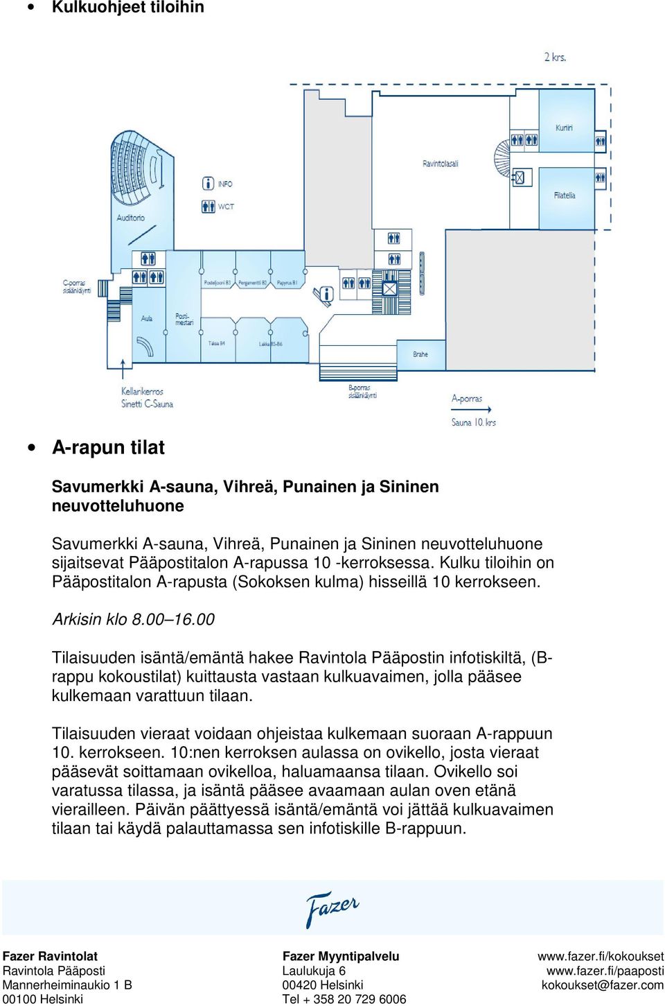 00 Tilaisuuden isäntä/emäntä hakee Ravintola Pääpostin infotiskiltä, (Brappu kokoustilat) kuittausta vastaan kulkuavaimen, jolla pääsee kulkemaan varattuun tilaan.