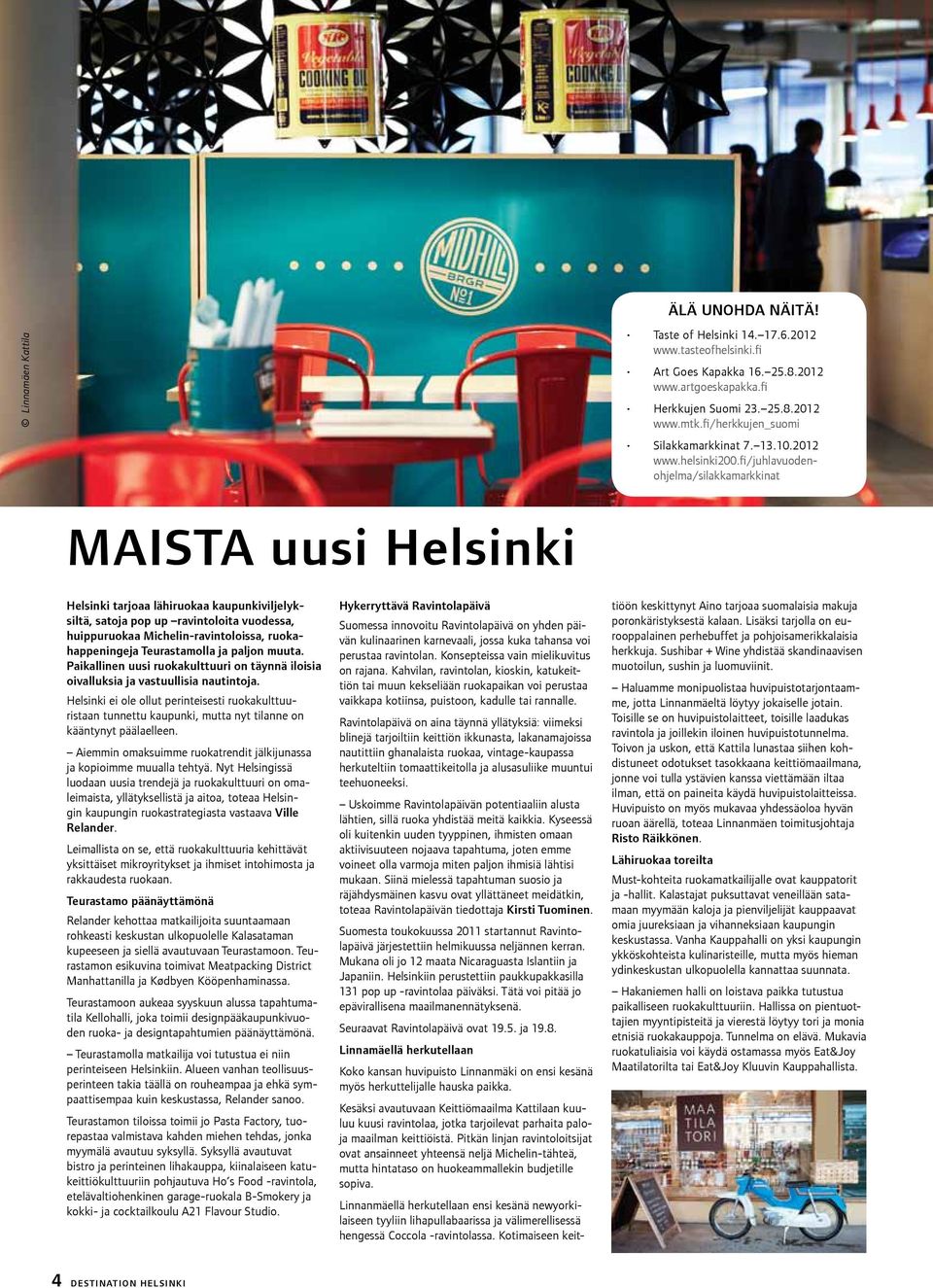 fi/juhlavuodenohjelma/silakkamarkkinat Maista uusi Helsinki Helsinki tarjoaa lähiruokaa kaupunkiviljelyksiltä, satoja pop up ravintoloita vuodessa, huippuruokaa Michelin-ravintoloissa,