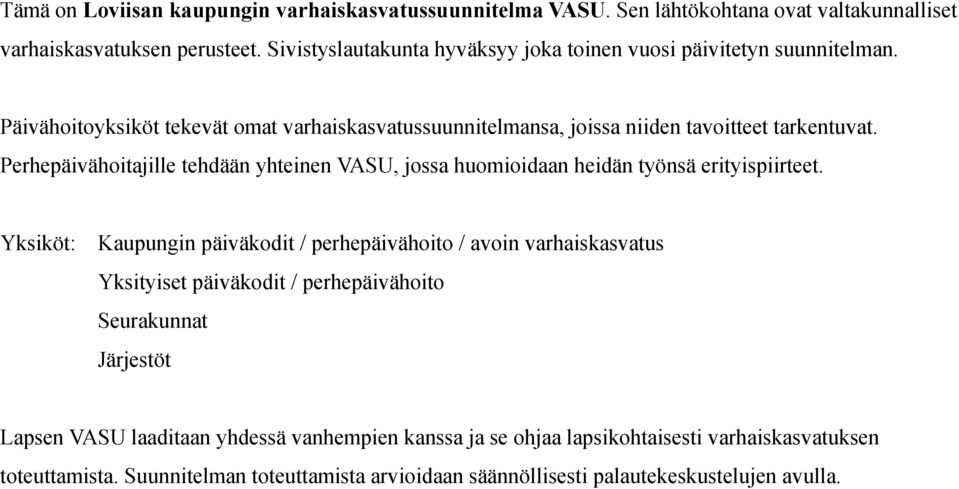 Perhepäivähoitajille tehdään yhteinen VASU, jossa huomioidaan heidän työnsä erityispiirteet.