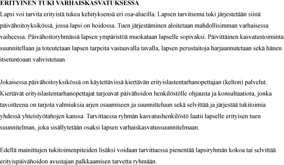 Päivittäinen kasvatustoiminta suunnitellaan ja toteutetaan lapsen tarpeita vastaavalla tavalla, lapsen perustaitoja harjaannutetaan sekä hänen itsetuntoaan vahvistetaan.