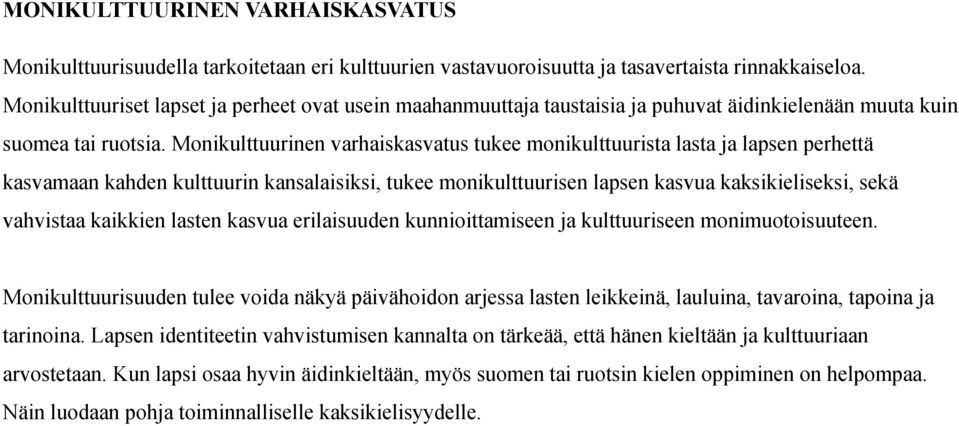 Monikulttuurinen varhaiskasvatus tukee monikulttuurista lasta ja lapsen perhettä kasvamaan kahden kulttuurin kansalaisiksi, tukee monikulttuurisen lapsen kasvua kaksikieliseksi, sekä vahvistaa