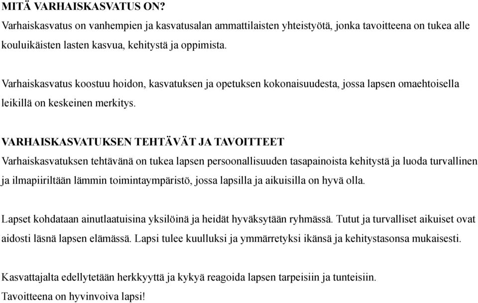 VARHAISKASVATUKSEN TEHTÄVÄT JA TAVOITTEET Varhaiskasvatuksen tehtävänä on tukea lapsen persoonallisuuden tasapainoista kehitystä ja luoda turvallinen ja ilmapiiriltään lämmin toimintaympäristö, jossa