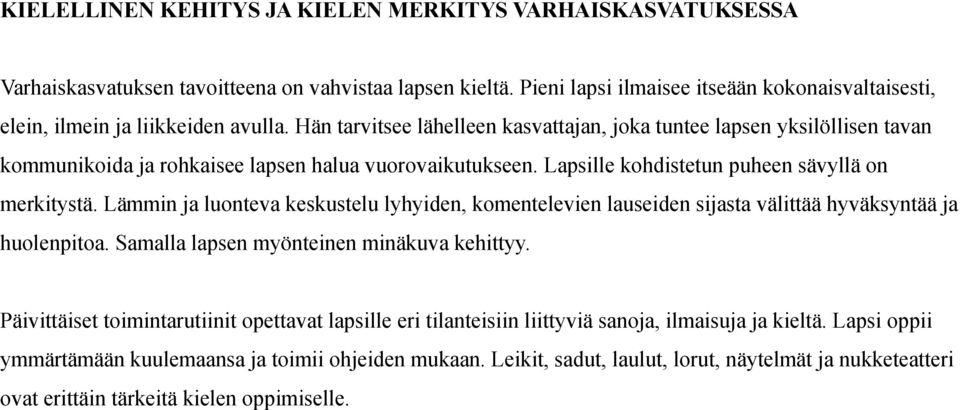 Hän tarvitsee lähelleen kasvattajan, joka tuntee lapsen yksilöllisen tavan kommunikoida ja rohkaisee lapsen halua vuorovaikutukseen. Lapsille kohdistetun puheen sävyllä on merkitystä.