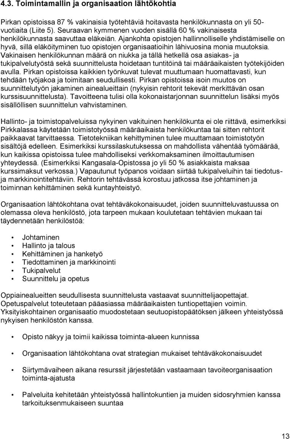 Ajankohta opistojen hallinnolliselle yhdistämiselle on hyvä, sillä eläköityminen tuo opistojen organisaatioihin lähivuosina monia muutoksia.