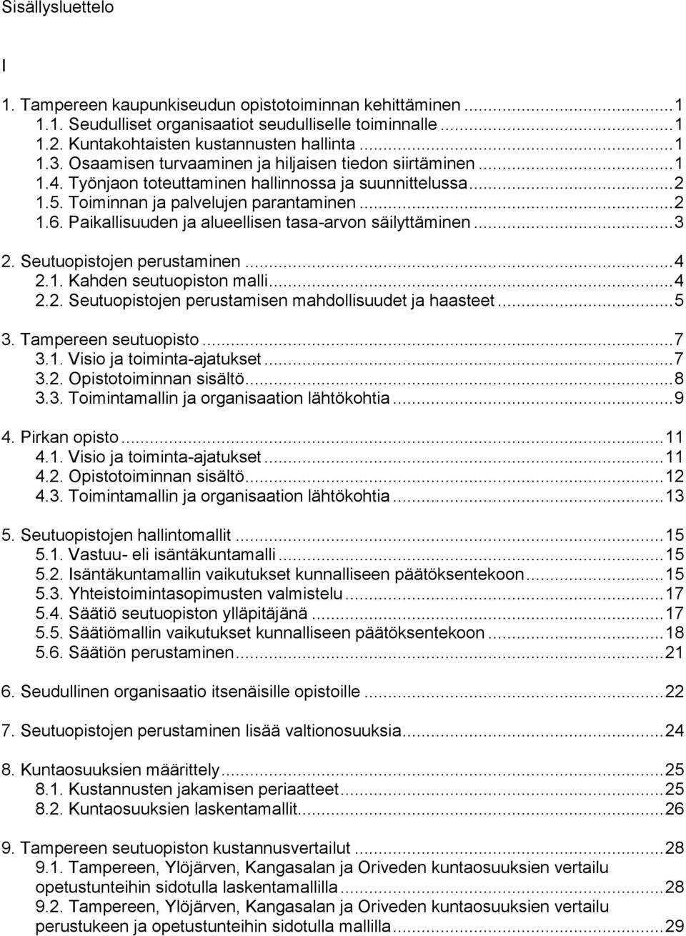 Paikallisuuden ja alueellisen tasa-arvon säilyttäminen... 3 2. Seutuopistojen perustaminen... 4 2.1. Kahden seutuopiston malli... 4 2.2. Seutuopistojen perustamisen mahdollisuudet ja haasteet... 5 3.