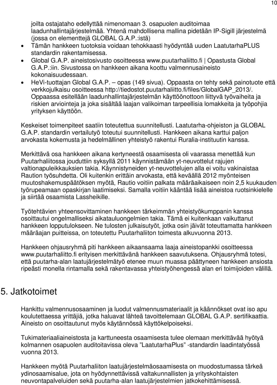 puutarhaliitto.fi Opastusta Global G.A.P.:iin. Sivustossa on hankkeen aikana koottu valmennusaineisto kokonaisuudessaan. HeVi-tuottajan Global G.A.P. opas (149 sivua).