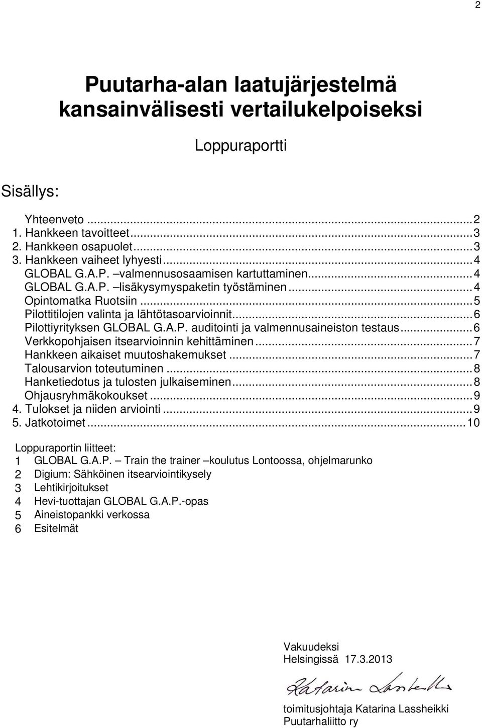 .. 6 Pilottiyrityksen GLOBAL G.A.P. auditointi ja valmennusaineiston testaus... 6 Verkkopohjaisen itsearvioinnin kehittäminen... 7 Hankkeen aikaiset muutoshakemukset... 7 Talousarvion toteutuminen.