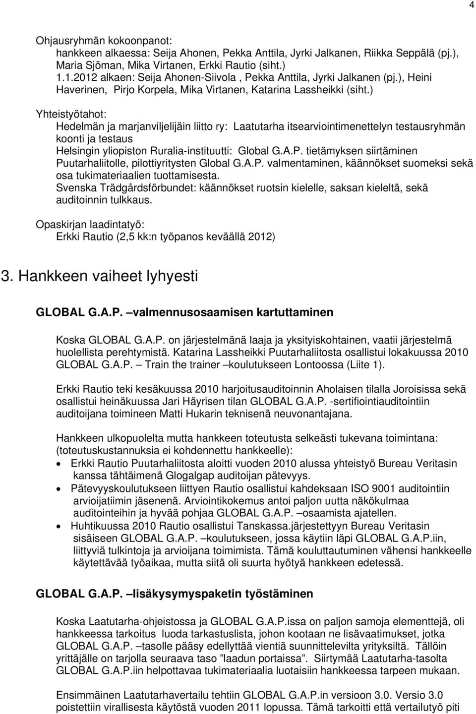 ) Yhteistyötahot: Hedelmän ja marjanviljelijäin liitto ry: Laatutarha itsearviointimenettelyn testausryhmän koonti ja testaus Helsingin yliopiston Ruralia-instituutti: Global G.A.P.