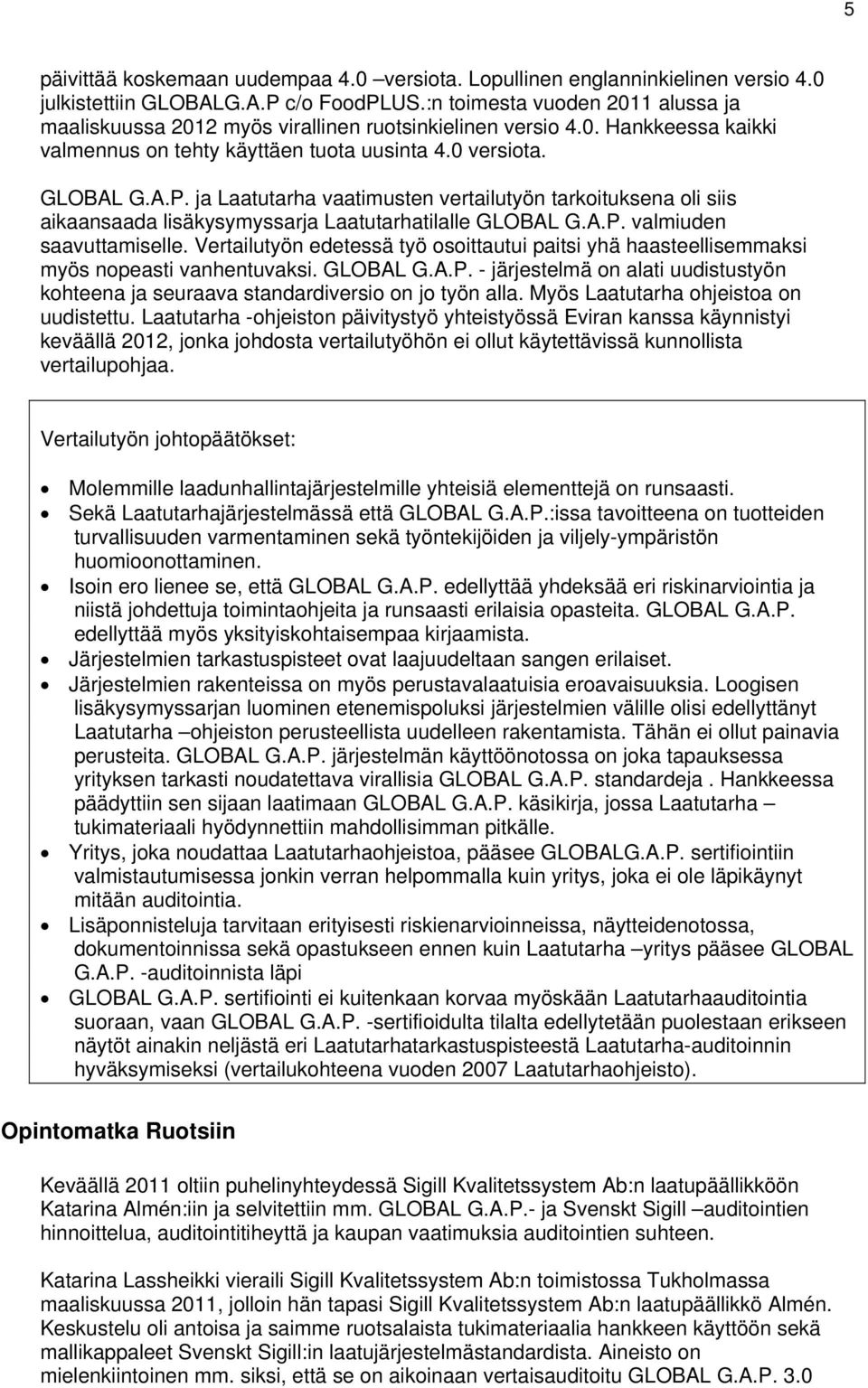 ja Laatutarha vaatimusten vertailutyön tarkoituksena oli siis aikaansaada lisäkysymyssarja Laatutarhatilalle GLOBAL G.A.P. valmiuden saavuttamiselle.