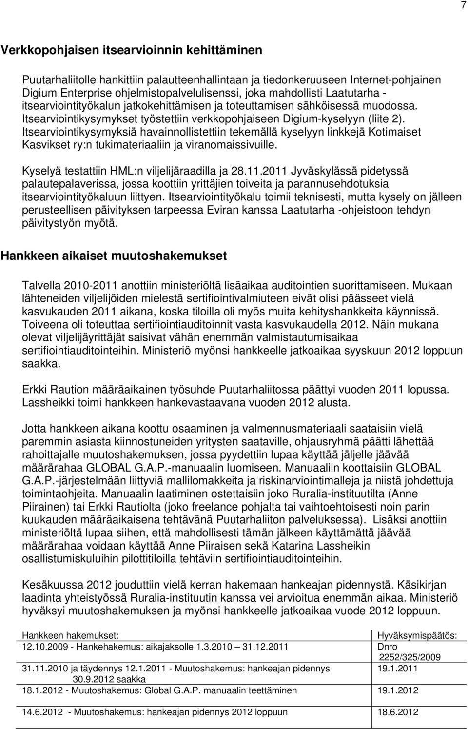 Itsearviointikysymyksiä havainnollistettiin tekemällä kyselyyn linkkejä Kotimaiset Kasvikset ry:n tukimateriaaliin ja viranomaissivuille. Kyselyä testattiin HML:n viljelijäraadilla ja 28.11.