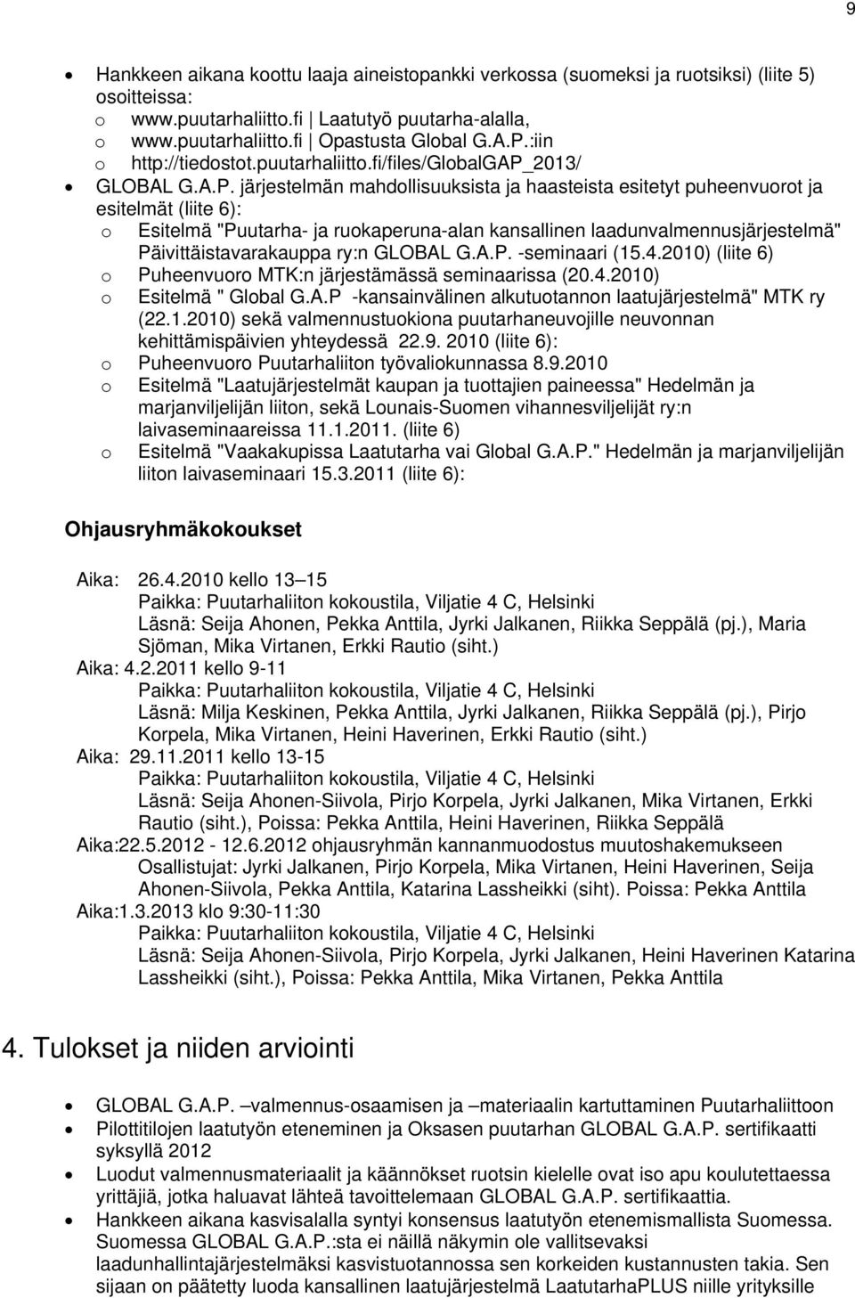 järjestelmän mahdollisuuksista ja haasteista esitetyt puheenvuorot ja esitelmät (liite 6): o Esitelmä "Puutarha- ja ruokaperuna-alan kansallinen laadunvalmennusjärjestelmä" Päivittäistavarakauppa