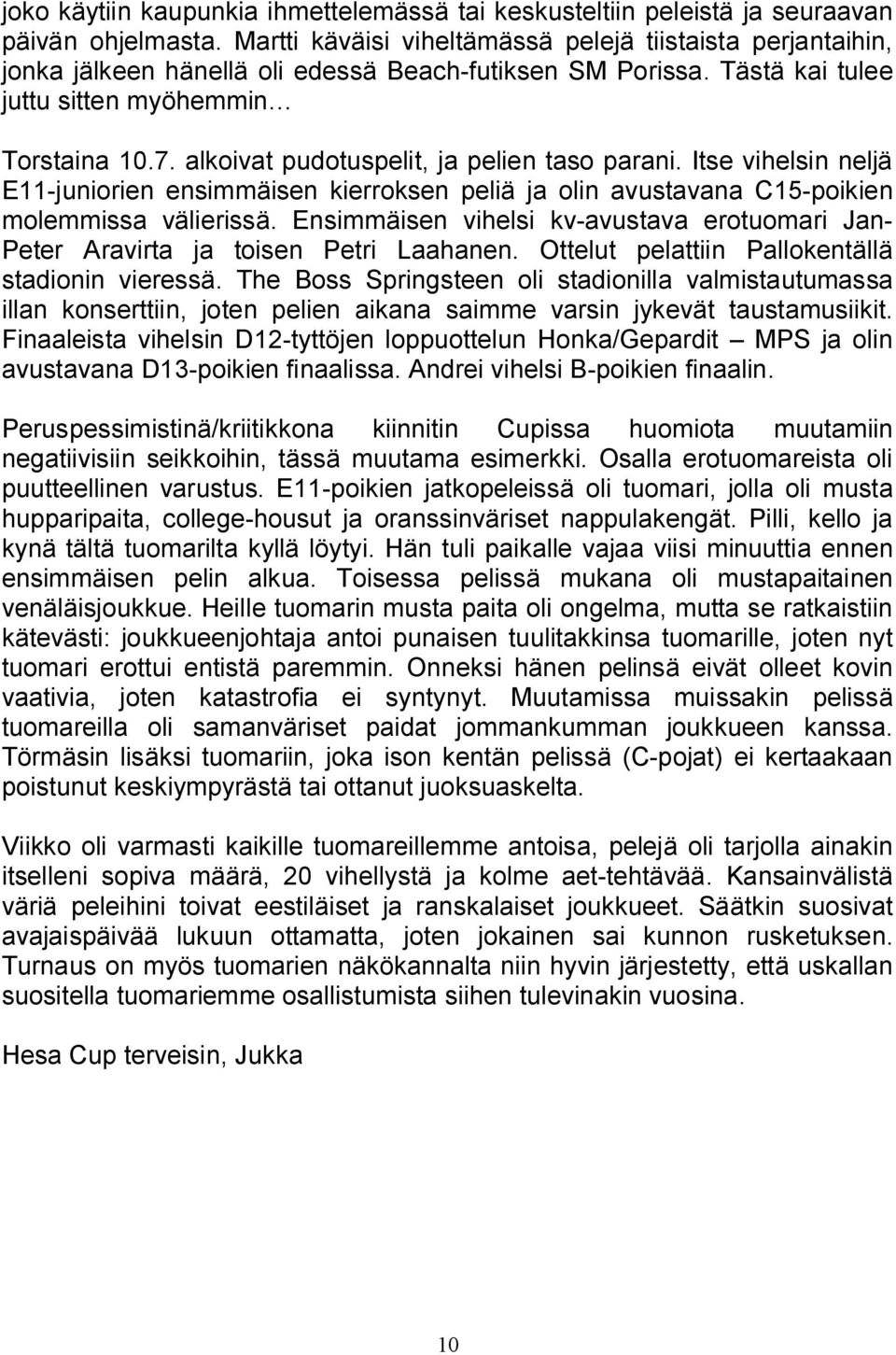 alkoivat pudotuspelit, ja pelien taso parani. Itse vihelsin neljä E11 juniorien ensimmäisen kierroksen peliä ja olin avustavana C15 poikien molemmissa välierissä.