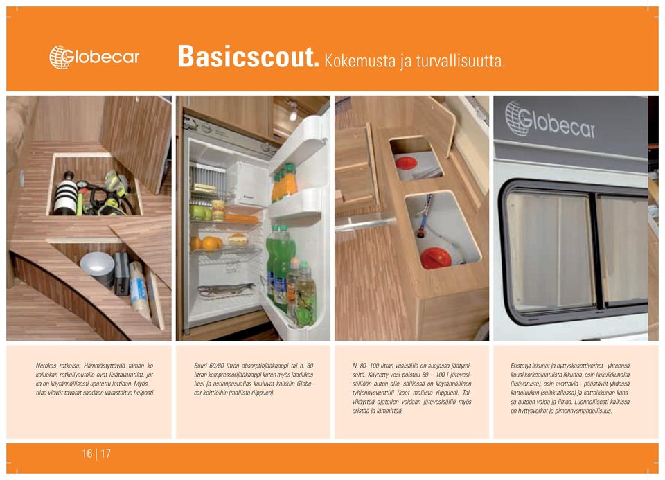 60 litran kompressorijääkaappi kuten myös laadukas liesi ja astianpesuallas kuuluvat kaikkiin Globecar-keittiöihin (mallista riippuen). N. 80-100 litran vesisäiliö on suojassa jäätymiseltä.