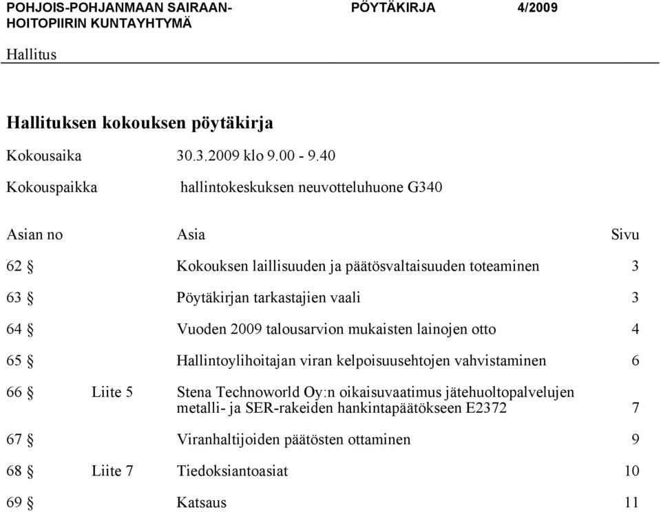 Pöytäkirjan tarkastajien vaali 3 64 Vuoden 2009 talousarvion mukaisten lainojen otto 4 65 Hallintoylihoitajan viran kelpoisuusehtojen