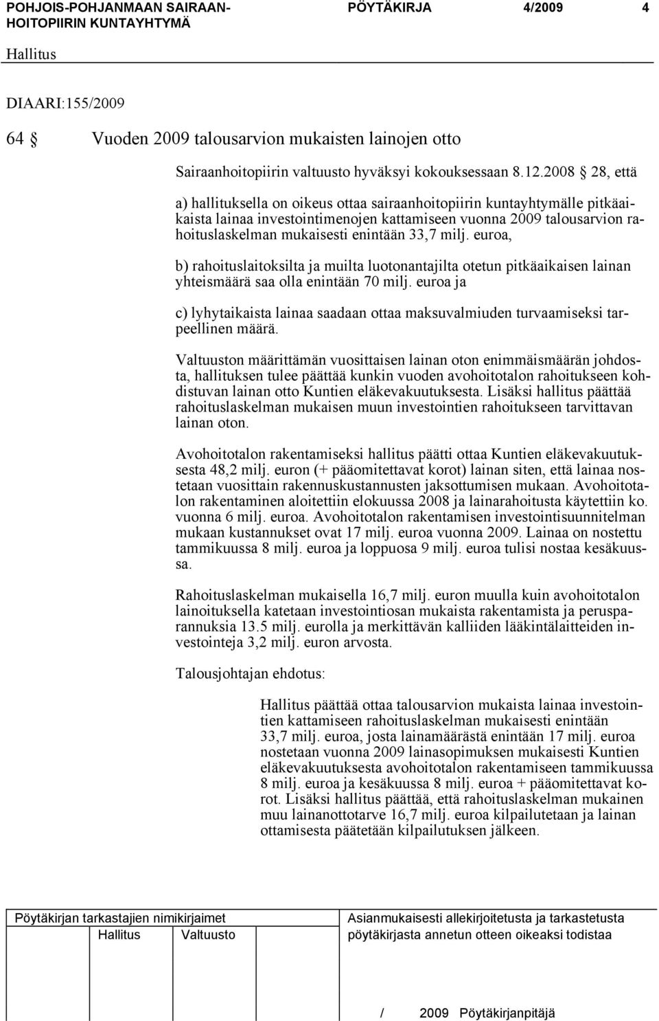 33,7 milj. euroa, b) rahoituslaitoksilta ja muilta luotonantajilta otetun pitkäaikaisen lainan yhteismäärä saa olla enintään 70 milj.