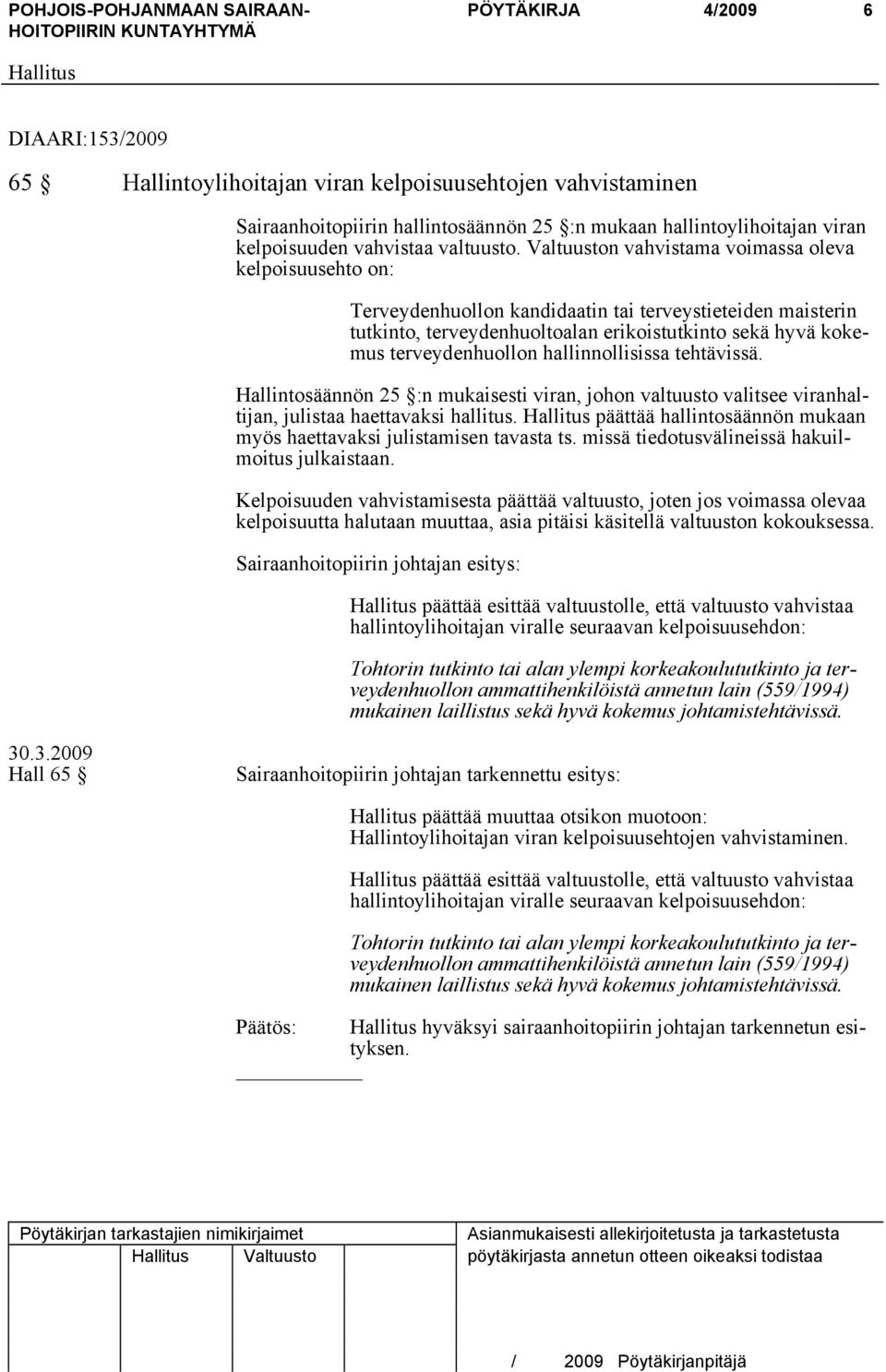 Valtuuston vahvistama voimassa oleva kelpoisuusehto on: Terveydenhuollon kandidaatin tai terveystieteiden maisterin tutkinto, terveydenhuoltoalan erikoistutkinto sekä hyvä kokemus terveydenhuollon