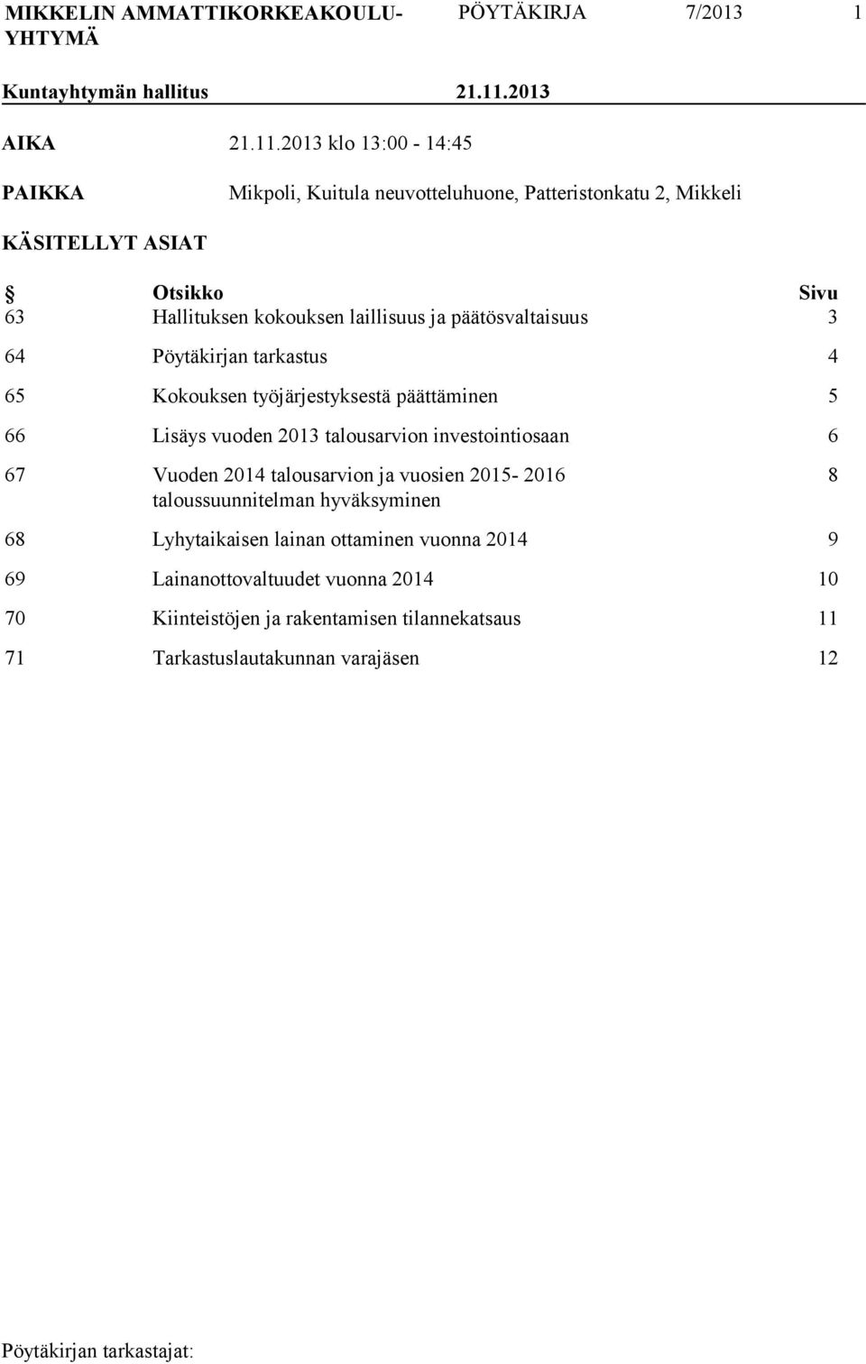 2013 klo 13:00-14:45 PAIKKA Mikpoli, Kuitula neuvotteluhuone, Patteristonkatu 2, Mikkeli KÄSITELLYT ASIAT Otsikko Sivu 63 Hallituksen kokouksen laillisuus ja