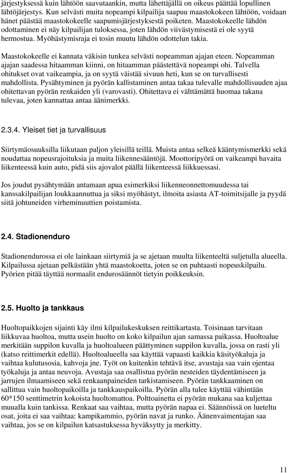 Maastokokeelle lähdön odottaminen ei näy kilpailijan tuloksessa, joten lähdön viivästymisestä ei ole syytä hermostua. Myöhästymisraja ei tosin muutu lähdön odottelun takia.