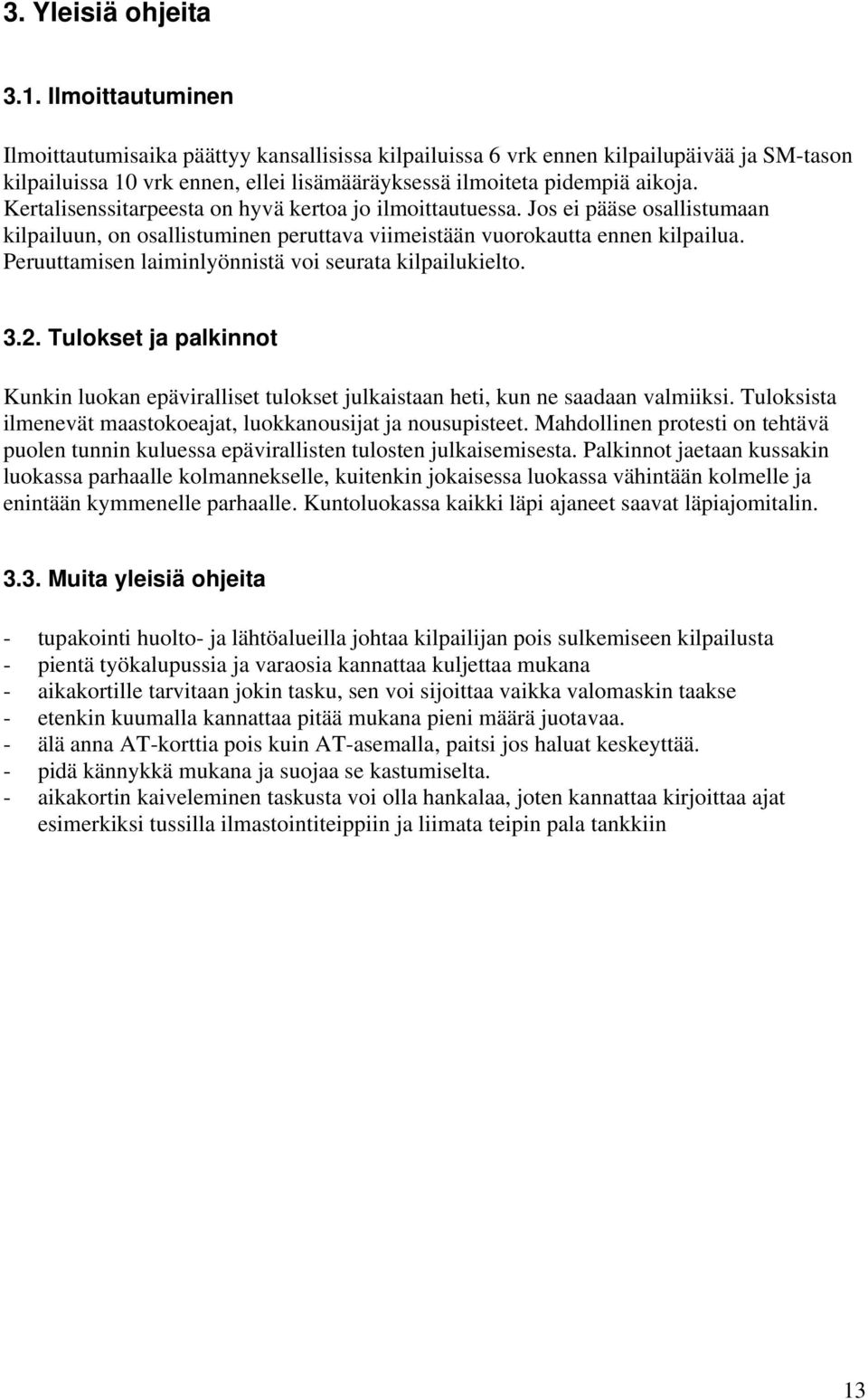 Kertalisenssitarpeesta on hyvä kertoa jo ilmoittautuessa. Jos ei pääse osallistumaan kilpailuun, on osallistuminen peruttava viimeistään vuorokautta ennen kilpailua.