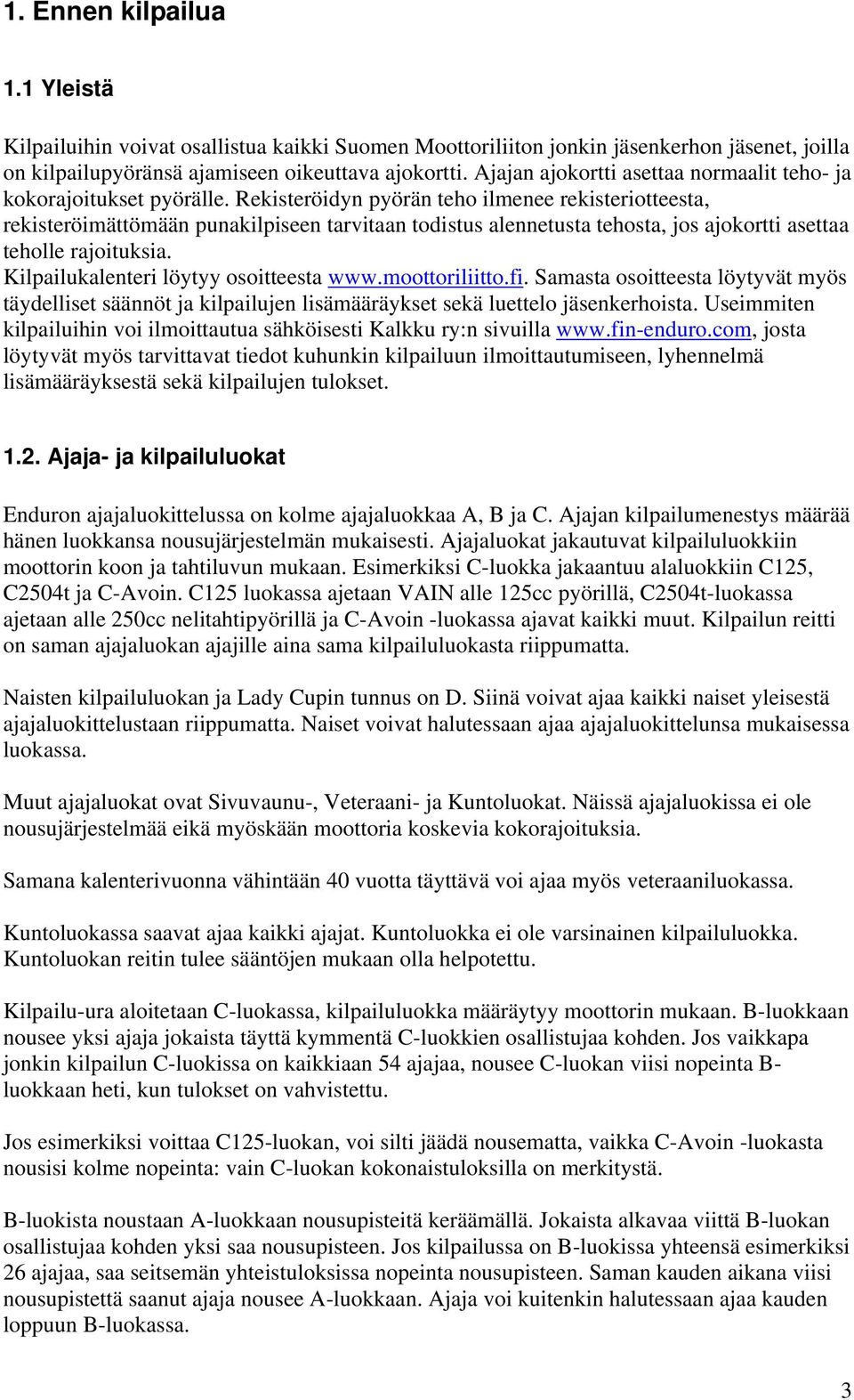 Rekisteröidyn pyörän teho ilmenee rekisteriotteesta, rekisteröimättömään punakilpiseen tarvitaan todistus alennetusta tehosta, jos ajokortti asettaa teholle rajoituksia.