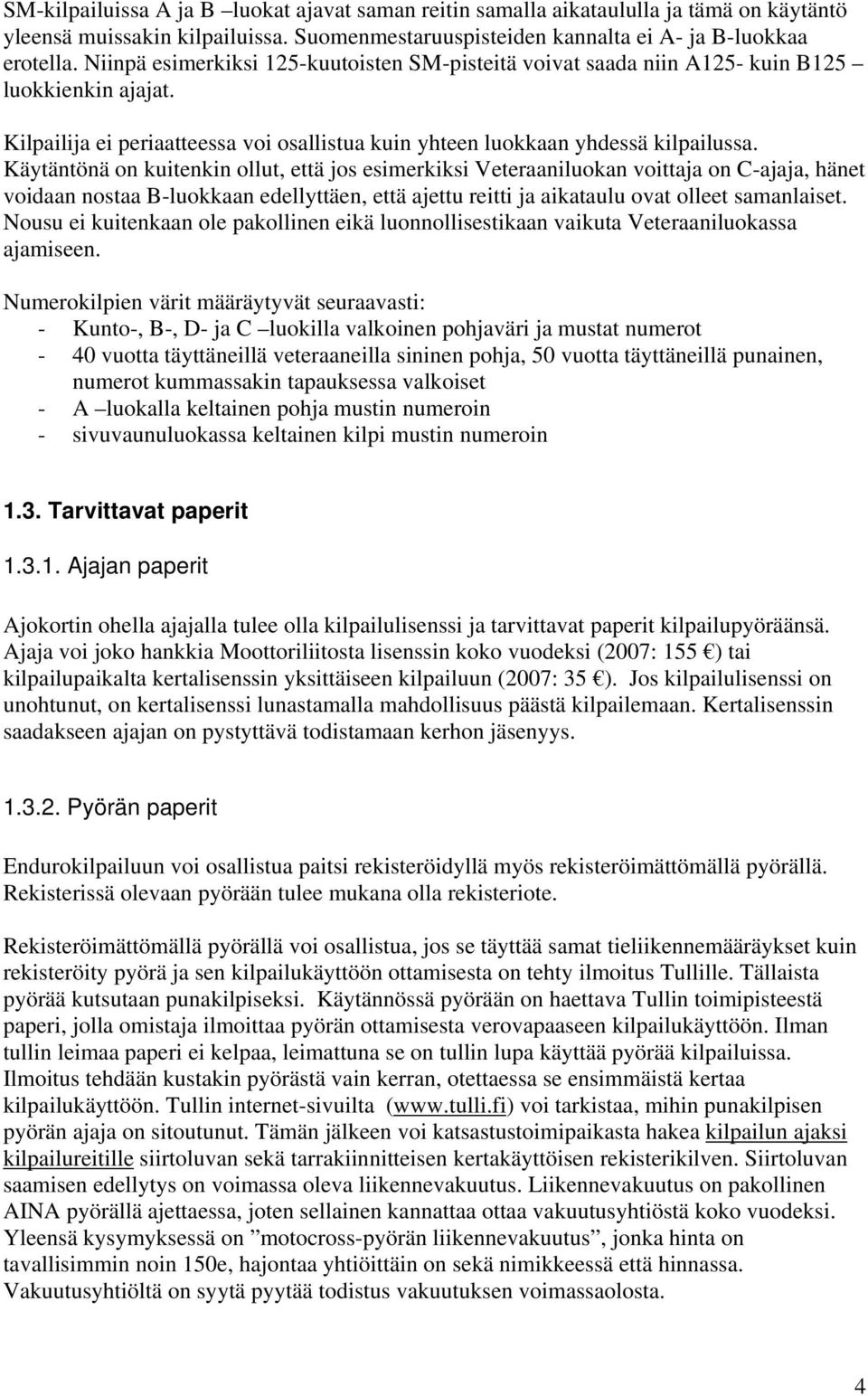 Käytäntönä on kuitenkin ollut, että jos esimerkiksi Veteraaniluokan voittaja on C-ajaja, hänet voidaan nostaa B-luokkaan edellyttäen, että ajettu reitti ja aikataulu ovat olleet samanlaiset.