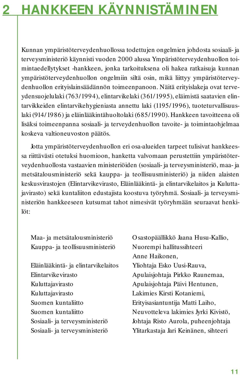 Näitä erityislakeja ovat terveydensuojelulaki (763/1994), elintarvikelaki (361/1995), eläimistä saatavien elintarvikkeiden elintarvikehygieniasta annettu laki (1195/1996), tuoteturvallisuuslaki