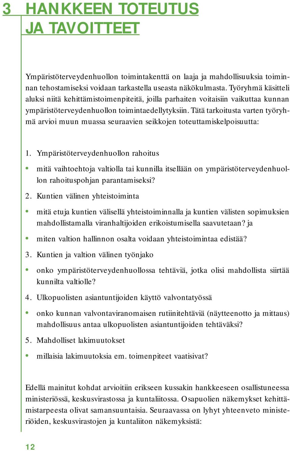 Tätä tarkoitusta varten työryhmä arvioi muun muassa seuraavien seikkojen toteuttamiskelpoisuutta: 1.