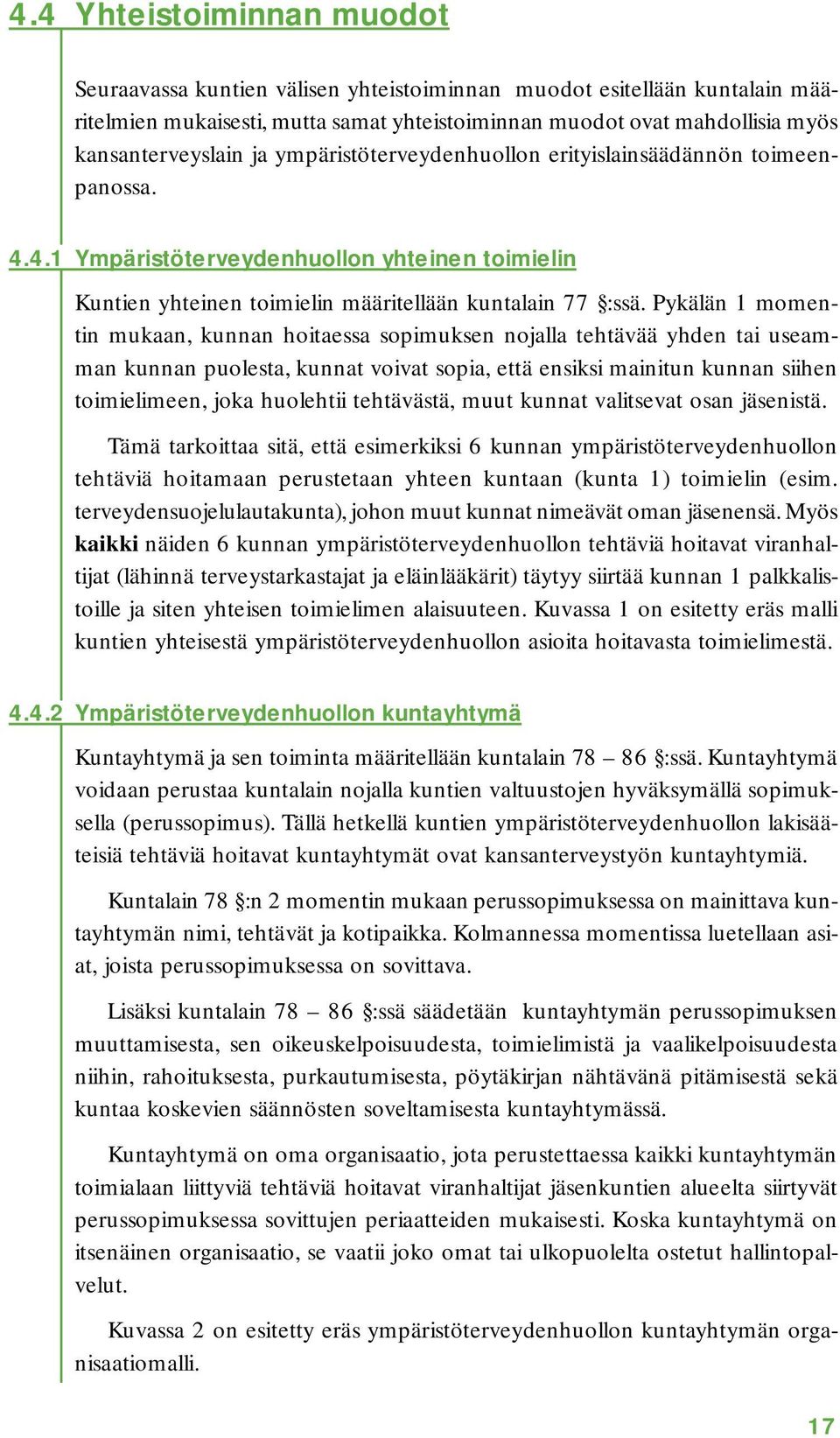 Pykälän 1 momentin mukaan, kunnan hoitaessa sopimuksen nojalla tehtävää yhden tai useamman kunnan puolesta, kunnat voivat sopia, että ensiksi mainitun kunnan siihen toimielimeen, joka huolehtii