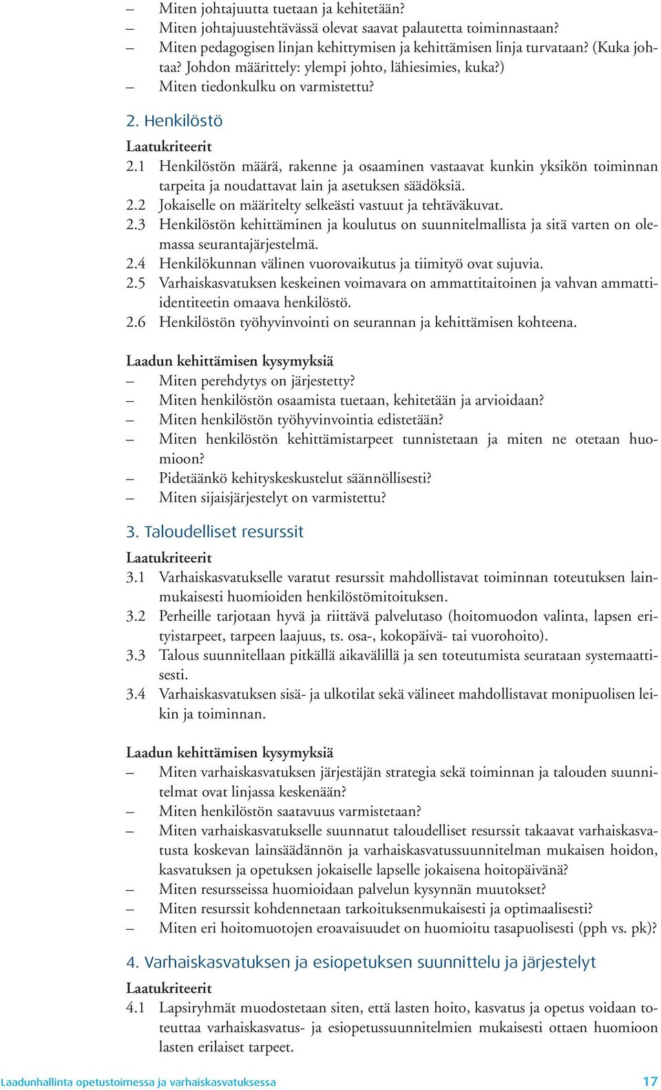 1 Henkilöstön määrä, rakenne ja osaaminen vastaavat kunkin yksikön toiminnan tarpeita ja noudattavat lain ja asetuksen säädöksiä. 2.