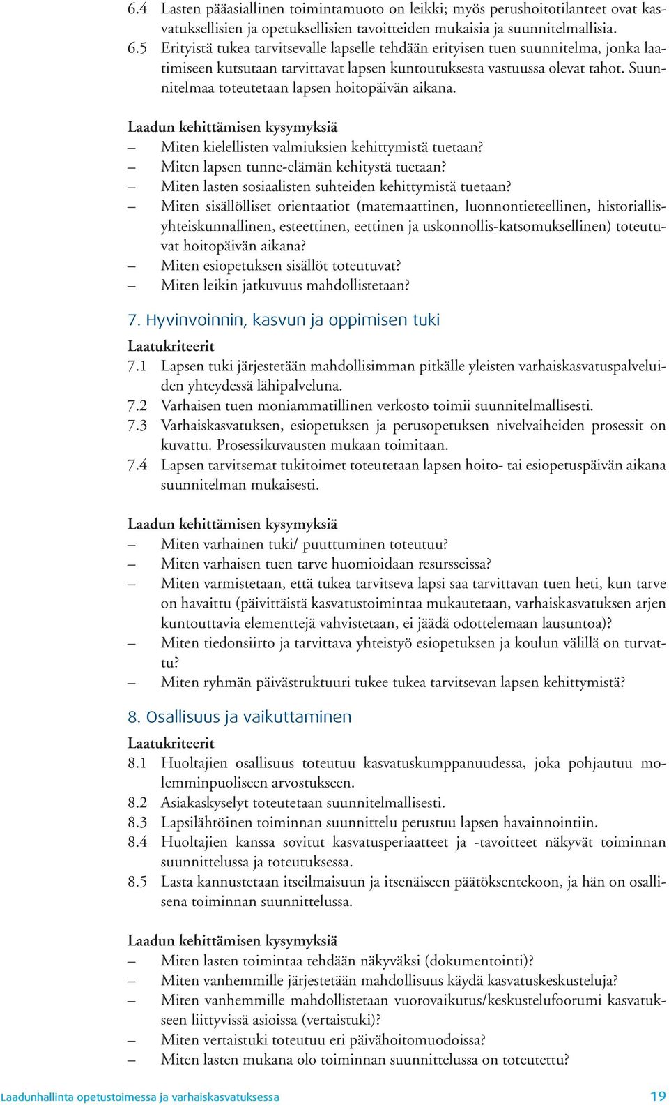 Suunnitelmaa toteutetaan lapsen hoitopäivän aikana. Laadun kehittämisen kysymyksiä Miten kielellisten valmiuksien kehittymistä tuetaan? Miten lapsen tunne-elämän kehitystä tuetaan?
