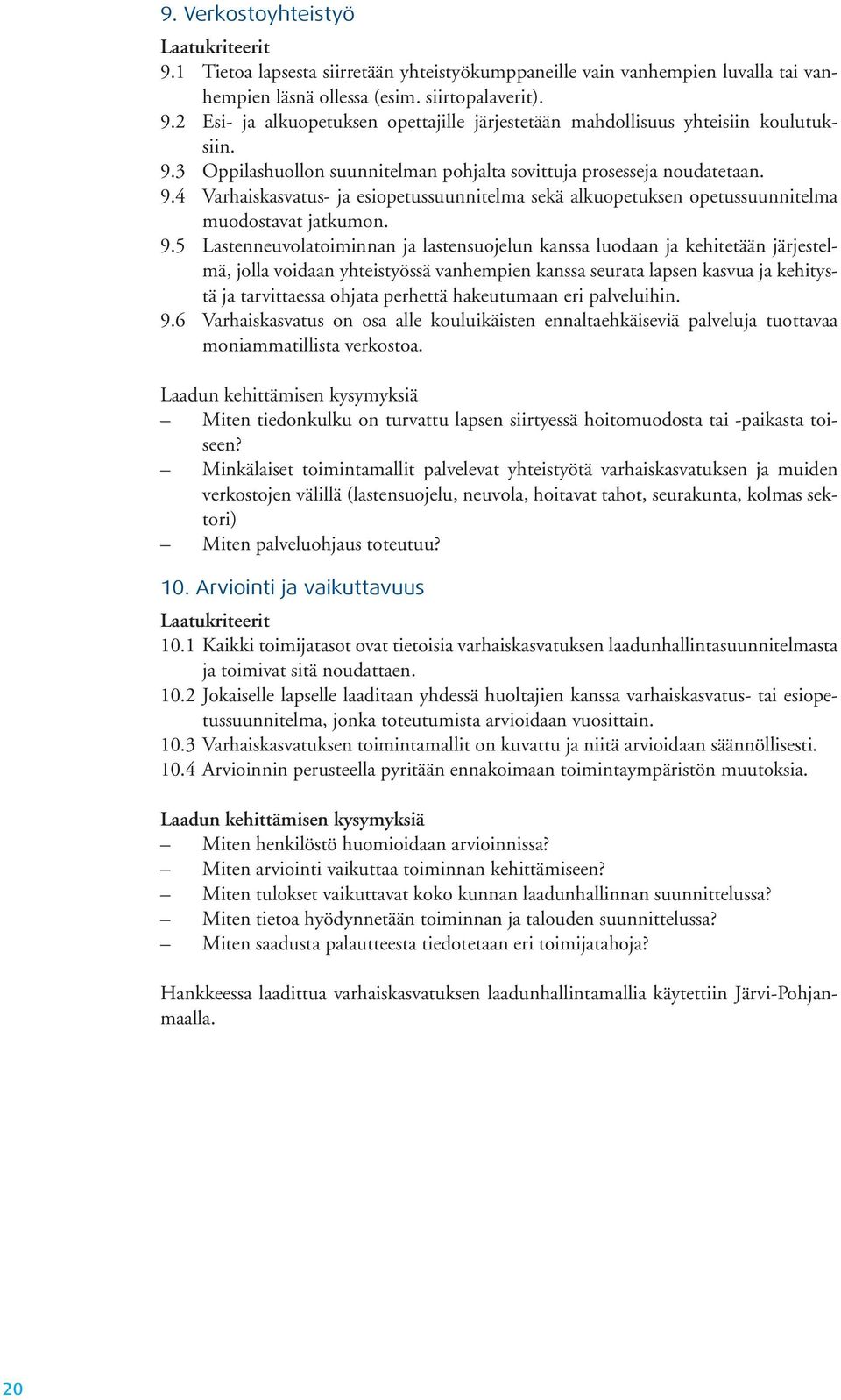4 Varhaiskasvatus- ja esiopetussuunnitelma sekä alkuopetuksen opetussuunnitelma muodostavat jatkumon. 9.