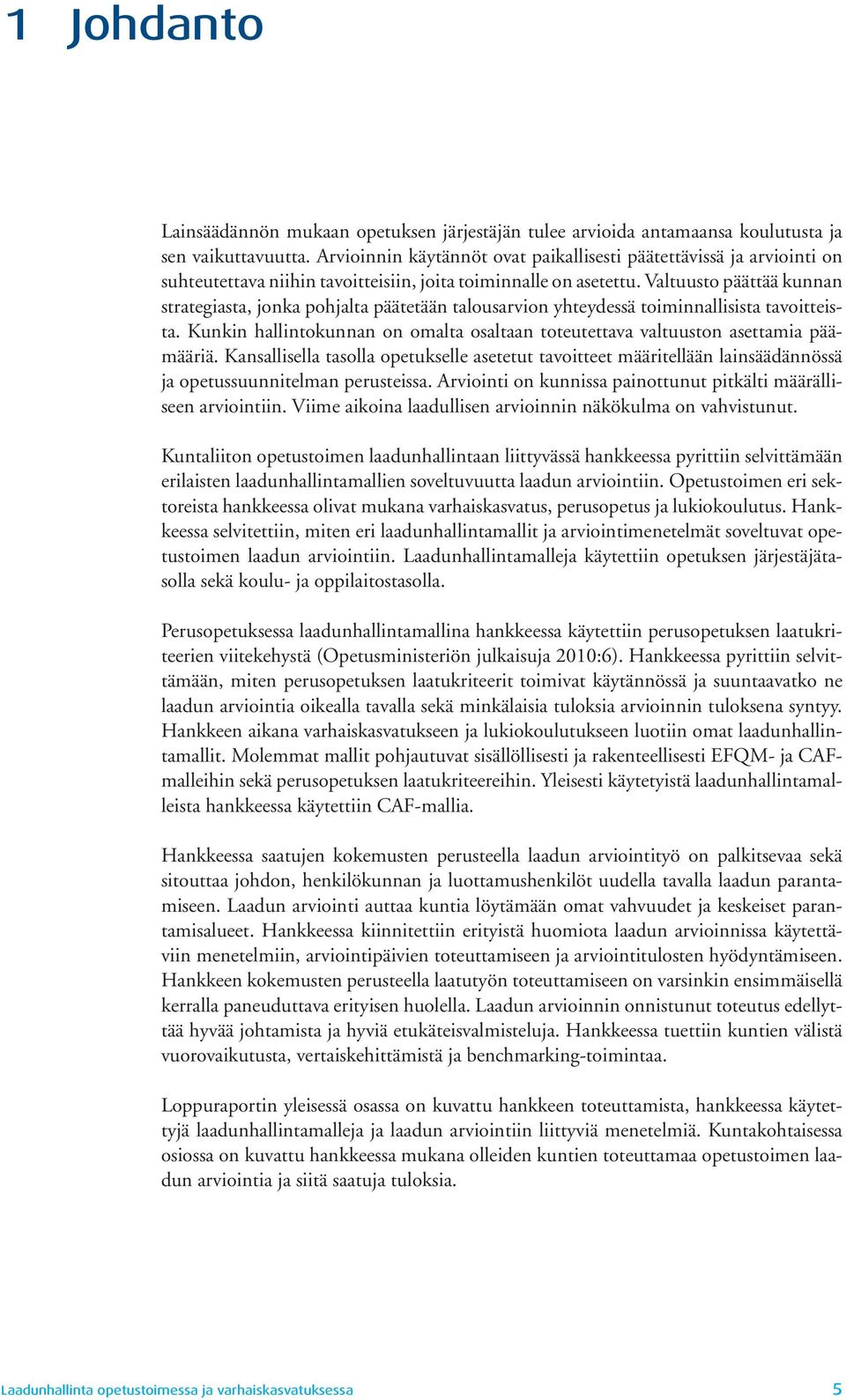 Valtuusto päättää kunnan strategiasta, jonka pohjalta päätetään talousarvion yhteydessä toiminnallisista tavoitteista.