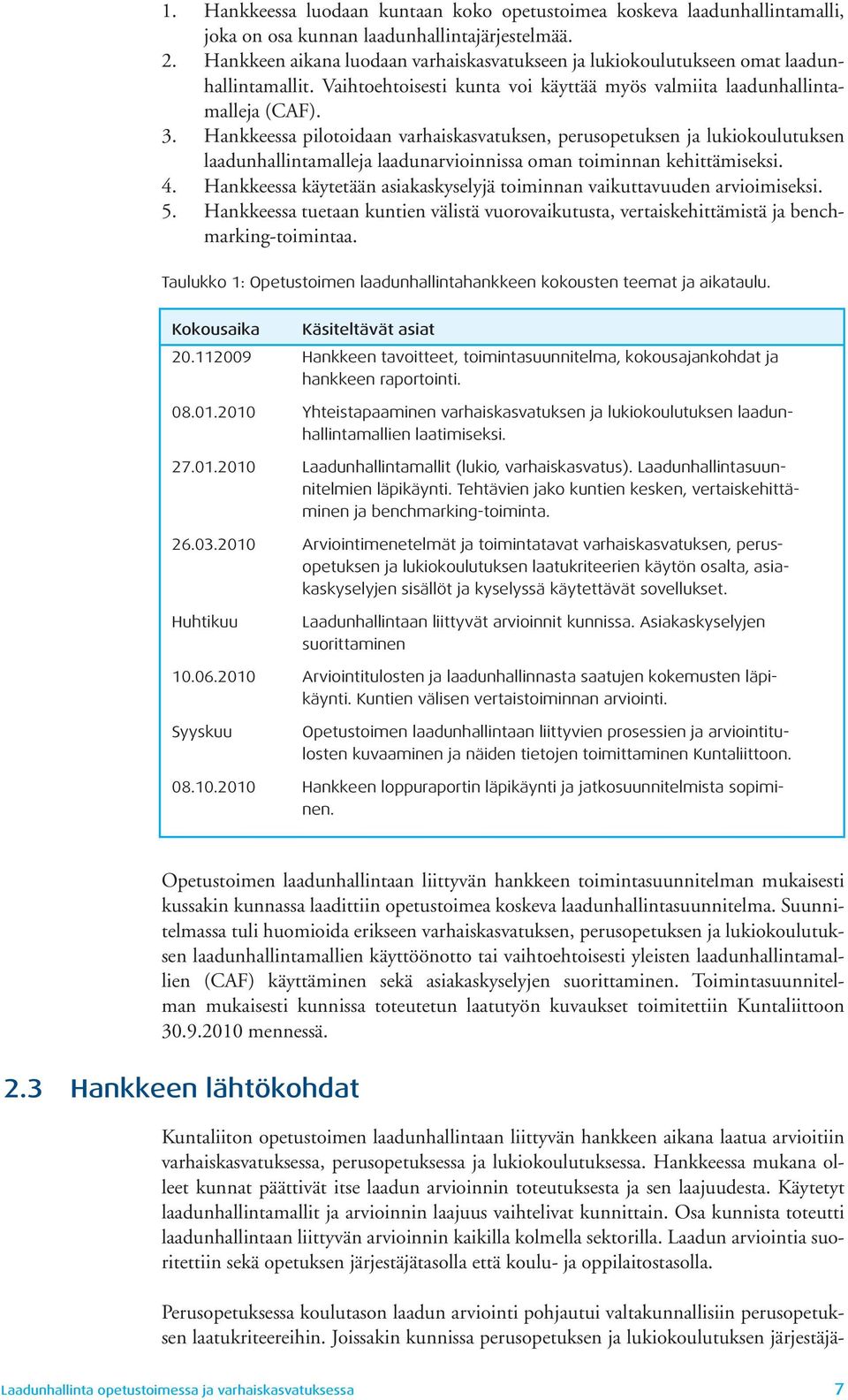 Hankkeessa pilotoidaan varhaiskasvatuksen, perusopetuksen ja lukiokoulutuksen laadunhallintamalleja laadunarvioinnissa oman toiminnan kehittämiseksi. 4.