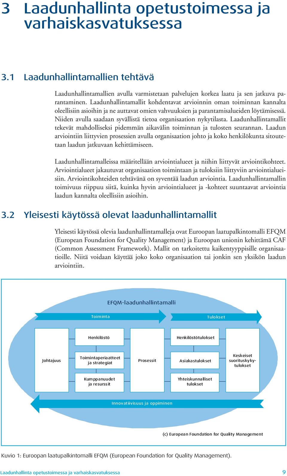 Niiden avulla saadaan syvällistä tietoa organisaation nykytilasta. Laadunhallintamallit tekevät mahdolliseksi pidemmän aikavälin toiminnan ja tulosten seurannan.