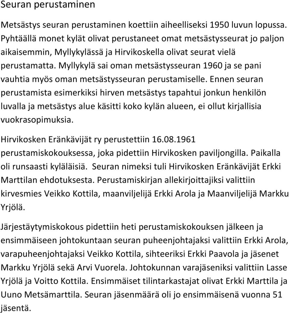Myllykylä sai oman metsästysseuran 1960 ja se pani vauhtia myös oman metsästysseuran perustamiselle.