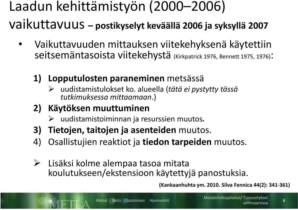 alueella (tätä ei pystytty tässä tutkimuksessa mittaamaan.) 2) Käytöksen muuttuminen uudistamistoiminnan ja resurssien muutos.