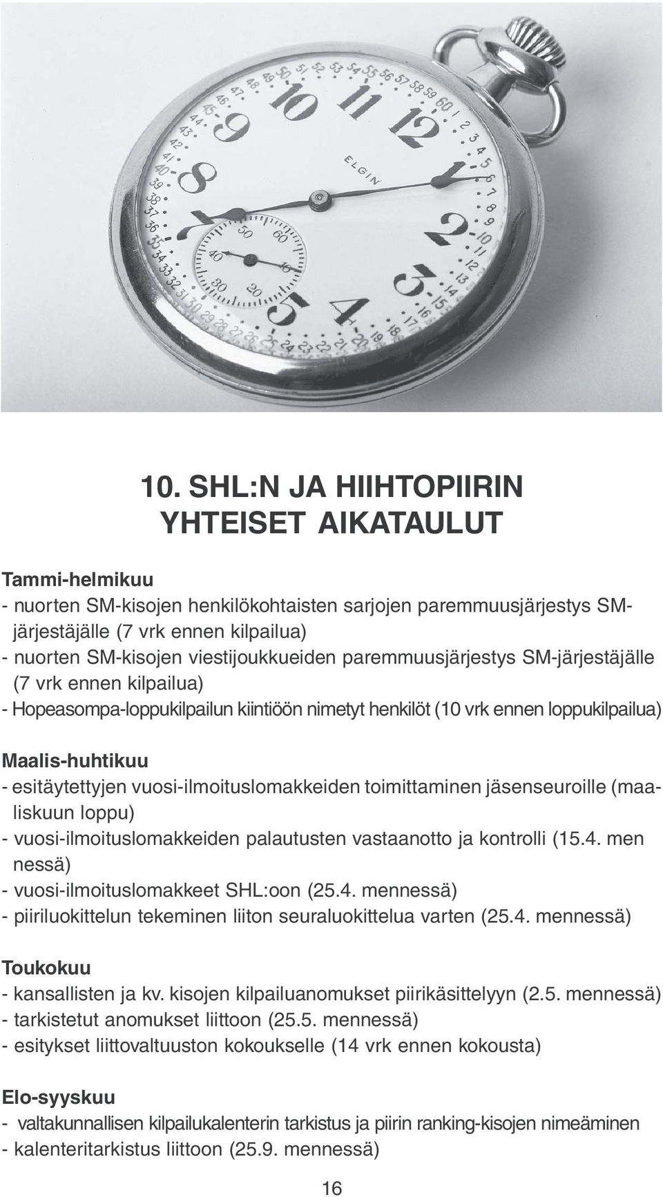 timittaminen jäsenseurille (maaliskuun lppu) - vusi-ilmituslmakkeiden palautusten vastaantt ja kntrlli (15.4. men nessä) - vusi-ilmituslmakkeet SHL:n (25.4. mennessä) - piirilukittelun tekeminen liitn seuralukittelua varten (25.