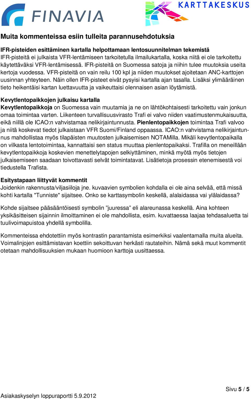 VFR-pisteitä on vain reilu 100 kpl ja niiden muutokset ajoitetaan ANC-karttojen uusinnan yhteyteen. Näin ollen IFR-pisteet eivät pysyisi kartalla ajan tasalla.