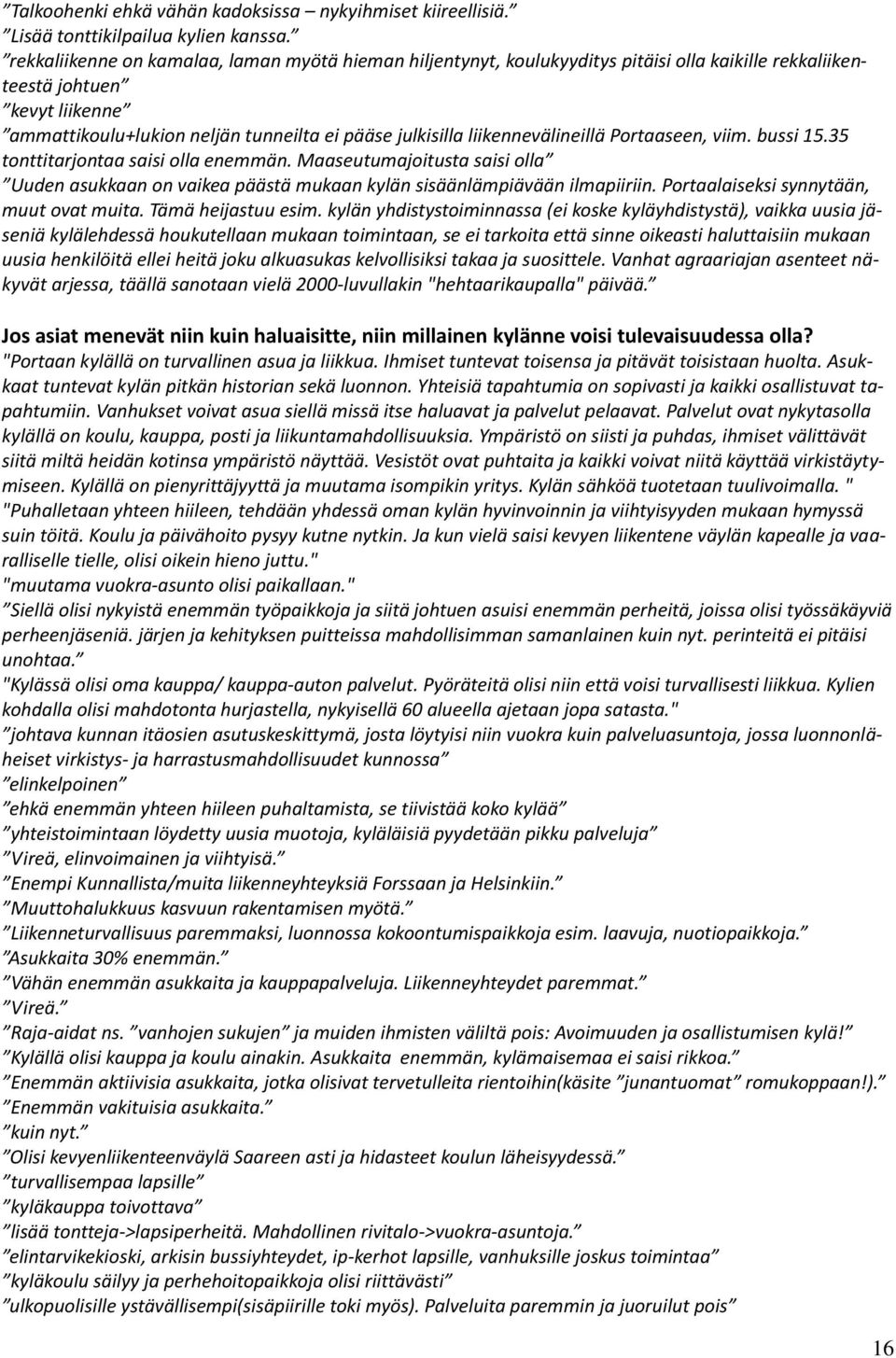 liikennevälineillä Portaaseen, viim. bussi 15.35 tonttitarjontaa saisi olla enemmän. Maaseutumajoitusta saisi olla Uuden asukkaan on vaikea päästä mukaan kylän sisäänlämpiävään ilmapiiriin.