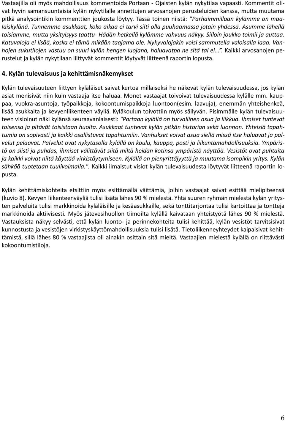Tässä toinen niistä: Parhaimmillaan kylämme on maalaiskylänä. Tunnemme asukkaat, koko aikaa ei tarvi silti olla puuhaamassa jotain yhdessä.